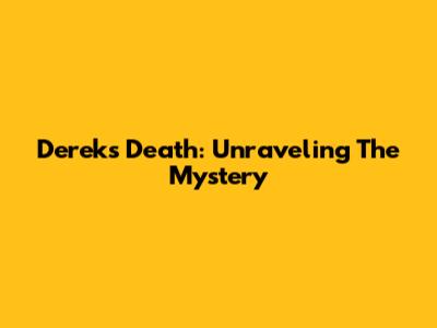 Derek's Death: Unraveling The Mystery