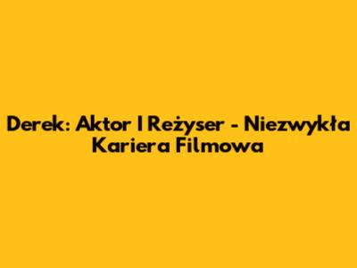 Derek: Aktor I Reżyser - Niezwykła Kariera Filmowa