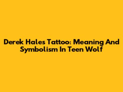 Derek Hale's Tattoo: Meaning And Symbolism In Teen Wolf