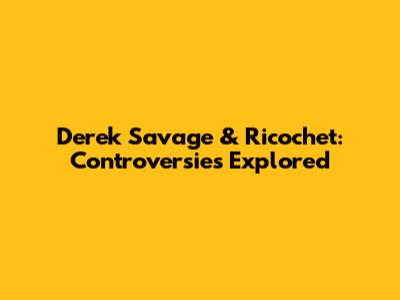 Derek Savage & Ricochet: Controversies Explored