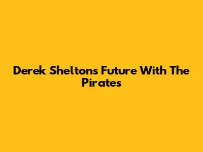 Derek Shelton's Future With The Pirates