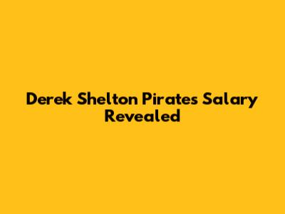 Derek Shelton Pirates Salary Revealed
