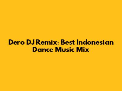 Dero DJ Remix: Best Indonesian Dance Music Mix
