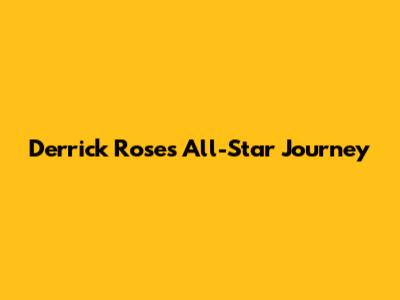Derrick Rose's All-Star Journey