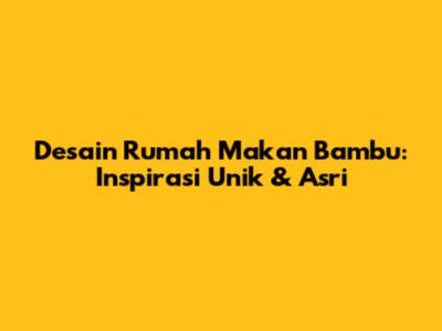 Desain Rumah Makan Bambu: Inspirasi Unik & Asri