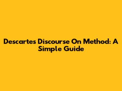 Descartes' Discourse On Method: A Simple Guide