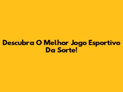 Descubra O Melhor Jogo Esportivo Da Sorte!