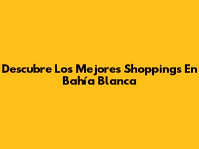 Descubre Los Mejores Shoppings En Bahía Blanca