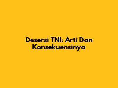 Desersi TNI: Arti Dan Konsekuensinya