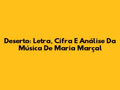 Deserto: Letra, Cifra E Análise Da Música De Maria Marçal