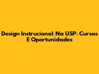 Design Instrucional Na USP: Cursos E Oportunidades