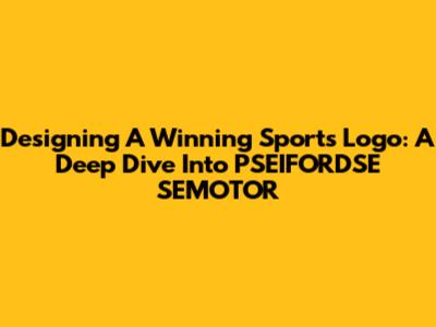 Designing A Winning Sports Logo: A Deep Dive Into PSEIFORDSE SEMOTOR