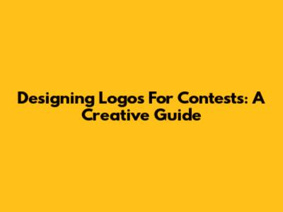 Designing Logos For Contests: A Creative Guide