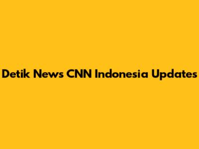 Detik News CNN Indonesia Updates