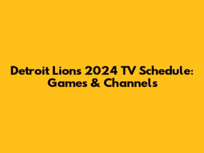 Detroit Lions 2024 TV Schedule: Games & Channels