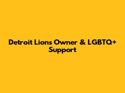 Detroit Lions Owner & LGBTQ+ Support