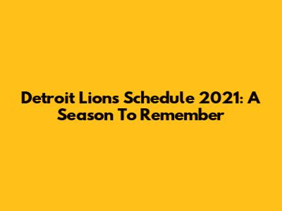 Detroit Lions Schedule 2021: A Season To Remember