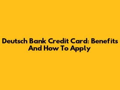 Deutsch Bank Credit Card: Benefits And How To Apply