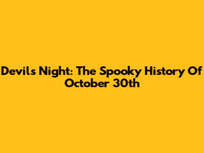 Devil's Night: The Spooky History Of October 30th