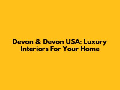 Devon & Devon USA: Luxury Interiors For Your Home