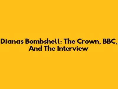 Diana's Bombshell: The Crown, BBC, And The Interview
