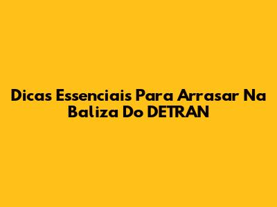 Dicas Essenciais Para Arrasar Na Baliza Do DETRAN