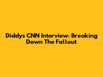 Diddy's CNN Interview: Breaking Down The Fallout