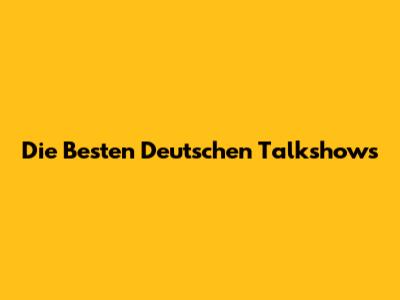 Die Besten Deutschen Talkshows