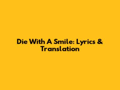 Die With A Smile: Lyrics & Translation