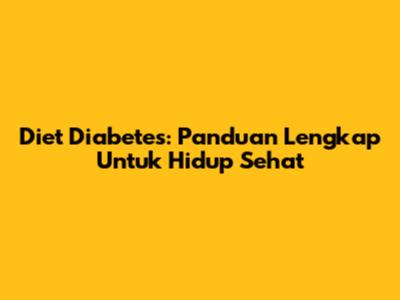 Diet Diabetes: Panduan Lengkap Untuk Hidup Sehat