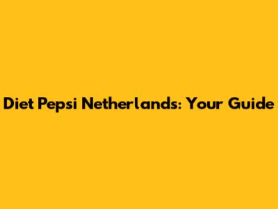 Diet Pepsi Netherlands: Your Guide