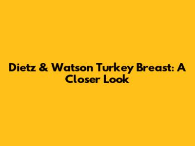 Dietz & Watson Turkey Breast: A Closer Look