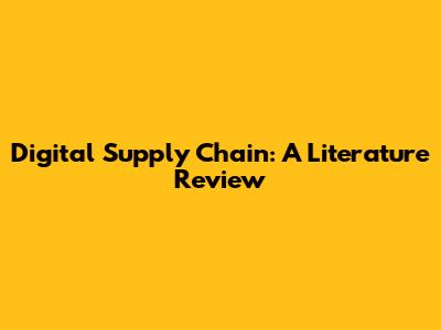 Digital Supply Chain: A Literature Review