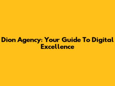 Dion Agency: Your Guide To Digital Excellence