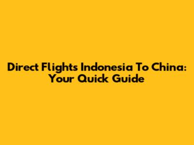 Direct Flights Indonesia To China: Your Quick Guide
