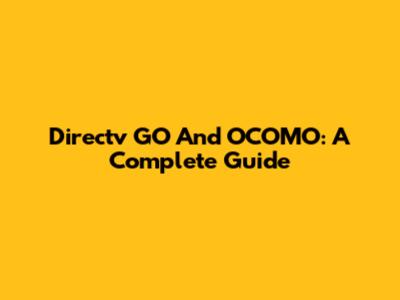 Directv GO And OCOMO: A Complete Guide