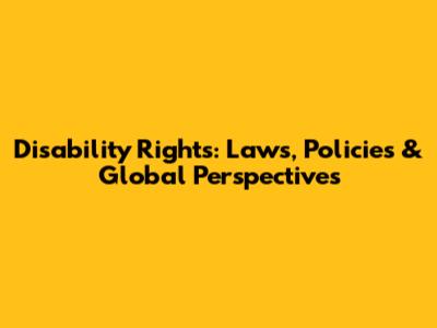 Disability Rights: Laws, Policies & Global Perspectives