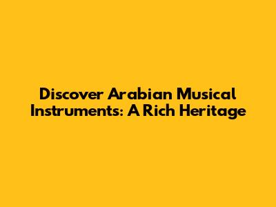 Discover Arabian Musical Instruments: A Rich Heritage