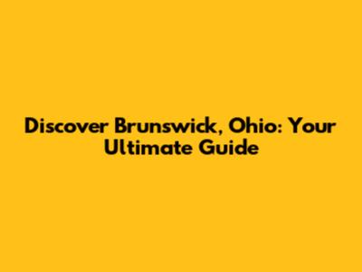 Discover Brunswick, Ohio: Your Ultimate Guide