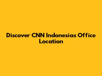 Discover CNN Indonesia's Office Location
