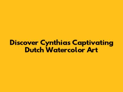 Discover Cynthia's Captivating Dutch Watercolor Art