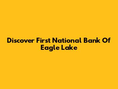 Discover First National Bank Of Eagle Lake