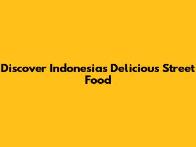 Discover Indonesia's Delicious Street Food