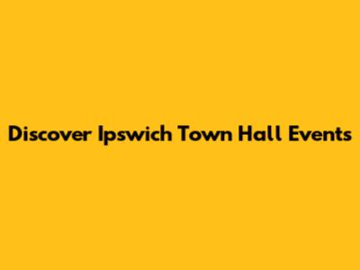 Discover Ipswich Town Hall Events