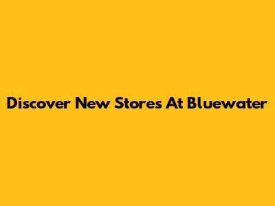 Discover New Stores At Bluewater