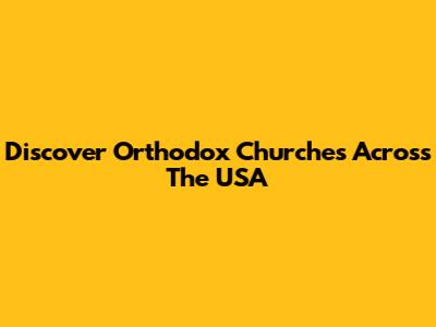 Discover Orthodox Churches Across The USA