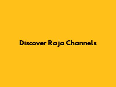 Discover Raja Channels