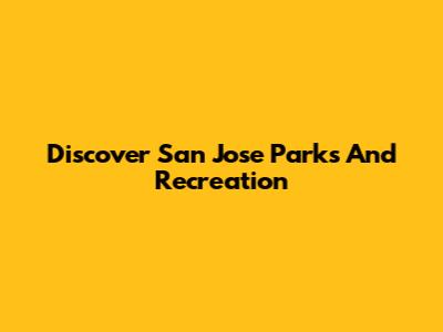Discover San Jose Parks And Recreation