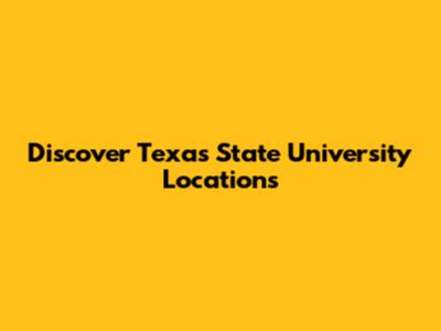 Discover Texas State University Locations
