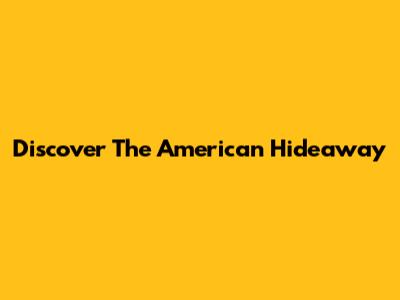 Discover The American Hideaway